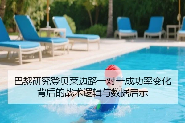 巴黎研究登贝莱边路一对一成功率变化背后的战术逻辑与数据启示